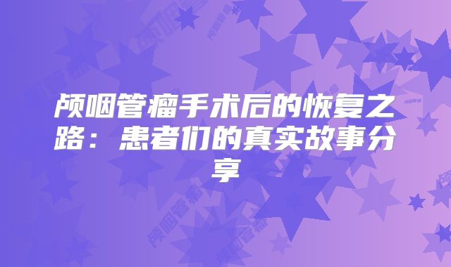 颅咽管瘤手术后的恢复之路：患者们的真实故事分享