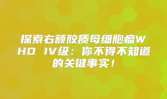 探索右额胶质母细胞瘤WHO IV级：你不得不知道的关键事实！
