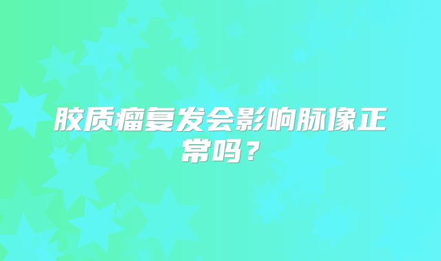 胶质瘤复发会影响脉像正常吗？