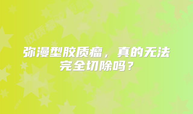 弥漫型胶质瘤，真的无法完全切除吗？
