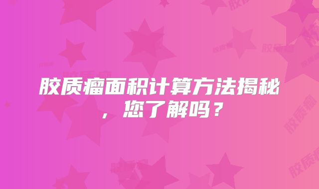 胶质瘤面积计算方法揭秘，您了解吗？