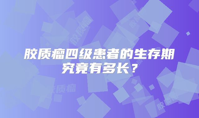 胶质瘤四级患者的生存期究竟有多长？