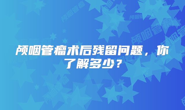 颅咽管瘤术后残留问题，你了解多少？