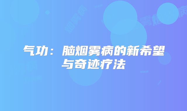气功：脑烟雾病的新希望与奇迹疗法