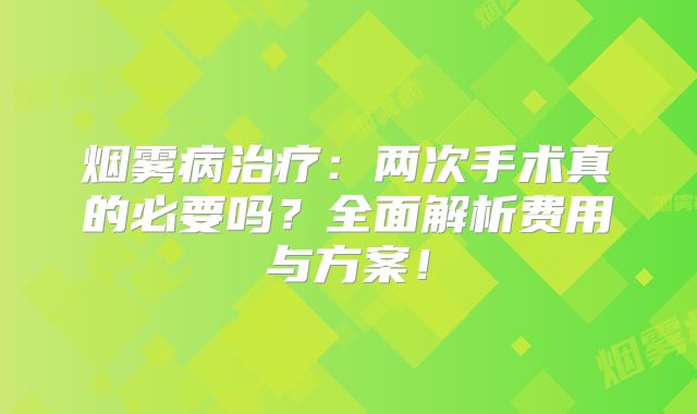 烟雾病治疗：两次手术真的必要吗？全面解析费用与方案！