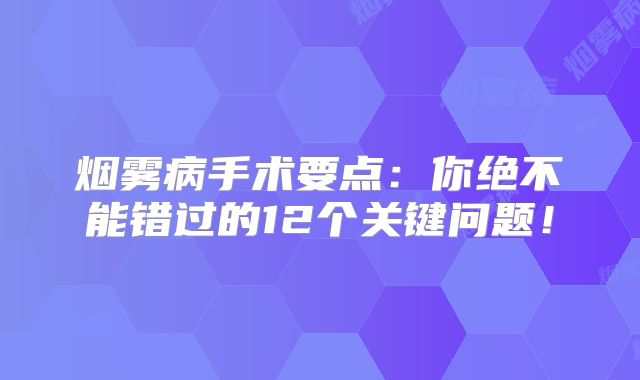 烟雾病手术要点：你绝不能错过的12个关键问题！