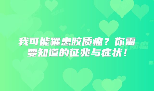 我可能罹患胶质瘤？你需要知道的征兆与症状！