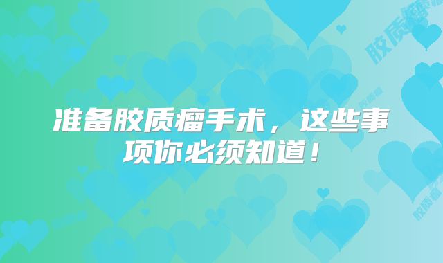 准备胶质瘤手术，这些事项你必须知道！