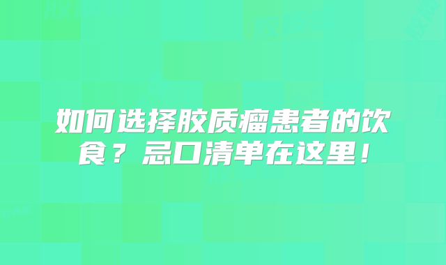 如何选择胶质瘤患者的饮食？忌口清单在这里！