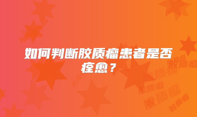 如何判断胶质瘤患者是否痊愈？