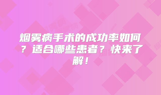 烟雾病手术的成功率如何？适合哪些患者？快来了解！