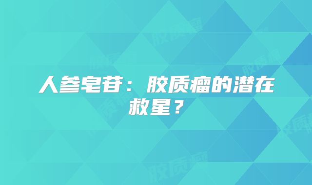 人参皂苷：胶质瘤的潜在救星？