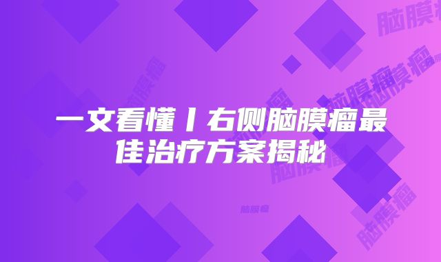一文看懂丨右侧脑膜瘤最佳治疗方案揭秘