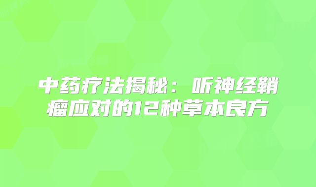中药疗法揭秘：听神经鞘瘤应对的12种草本良方