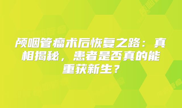 颅咽管瘤术后恢复之路：真相揭秘，患者是否真的能重获新生？