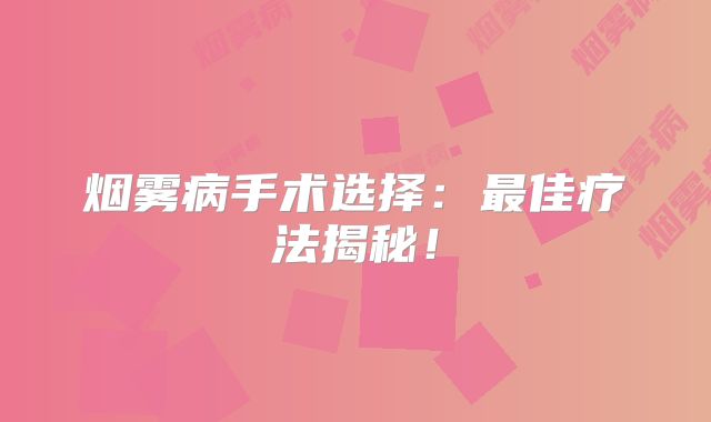 烟雾病手术选择：最佳疗法揭秘！