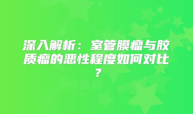 深入解析：室管膜瘤与胶质瘤的恶性程度如何对比？