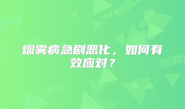 烟雾病急剧恶化，如何有效应对？