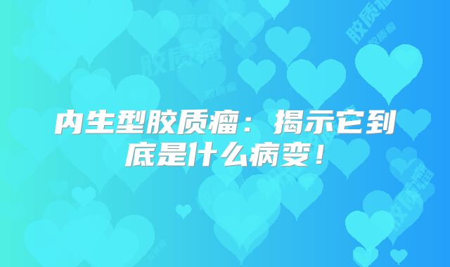 内生型胶质瘤：揭示它到底是什么病变！