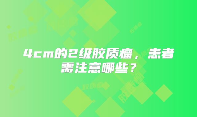 4cm的2级胶质瘤，患者需注意哪些？