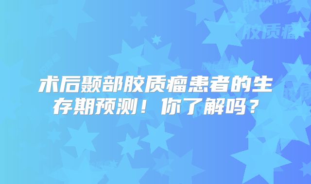 术后颞部胶质瘤患者的生存期预测！你了解吗？