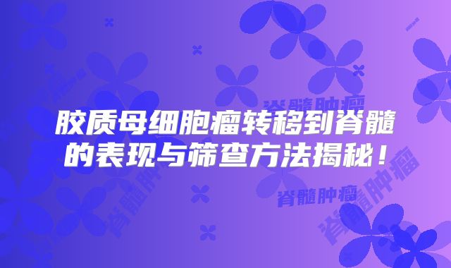 胶质母细胞瘤转移到脊髓的表现与筛查方法揭秘！