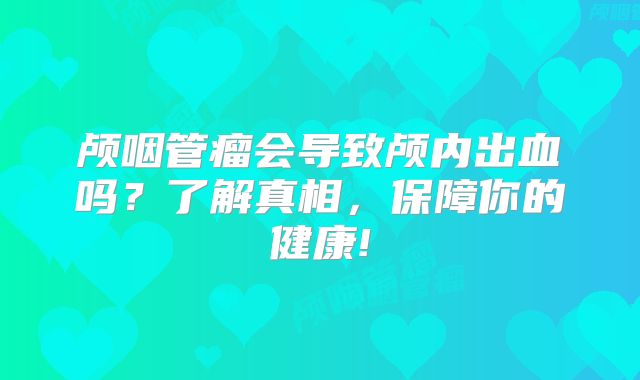 颅咽管瘤会导致颅内出血吗？了解真相，保障你的健康!