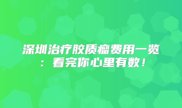 深圳治疗胶质瘤费用一览：看完你心里有数！