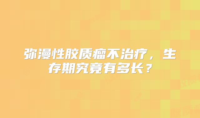 弥漫性胶质瘤不治疗，生存期究竟有多长？