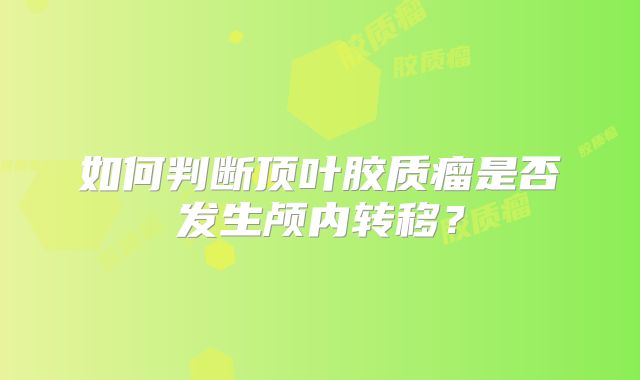 如何判断顶叶胶质瘤是否发生颅内转移？