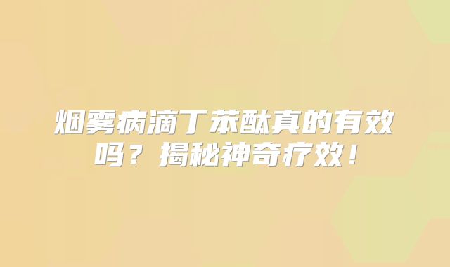 烟雾病滴丁苯酞真的有效吗？揭秘神奇疗效！
