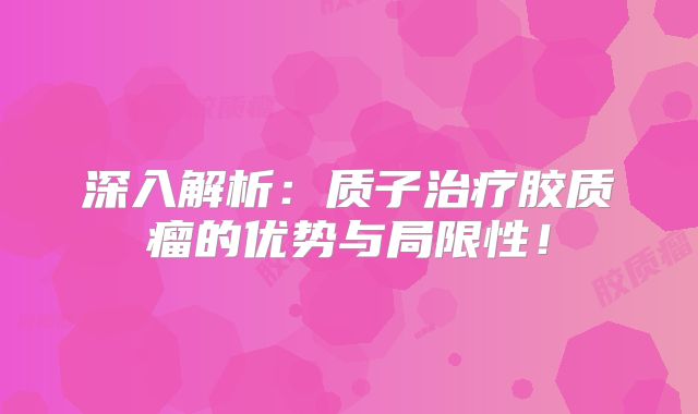 深入解析：质子治疗胶质瘤的优势与局限性！