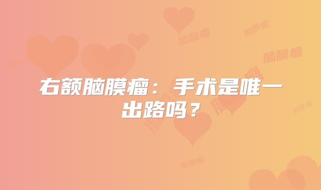 右额脑膜瘤：手术是唯一出路吗？