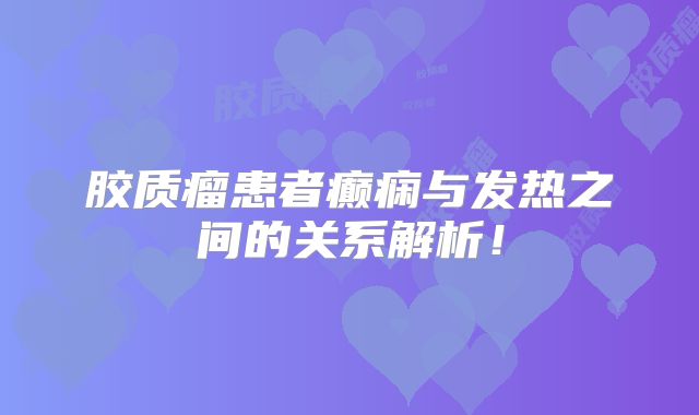 胶质瘤患者癫痫与发热之间的关系解析！