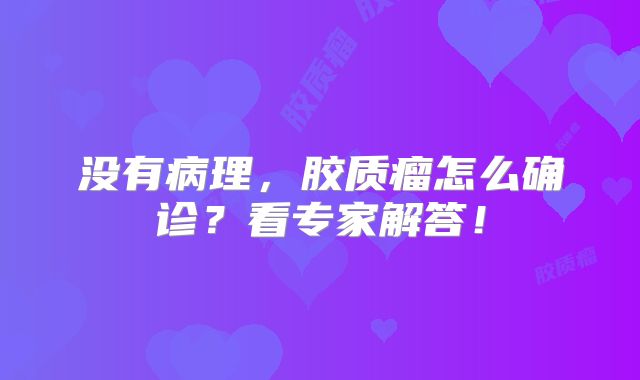 没有病理，胶质瘤怎么确诊？看专家解答！