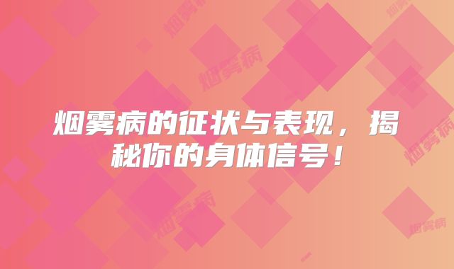 烟雾病的征状与表现，揭秘你的身体信号！
