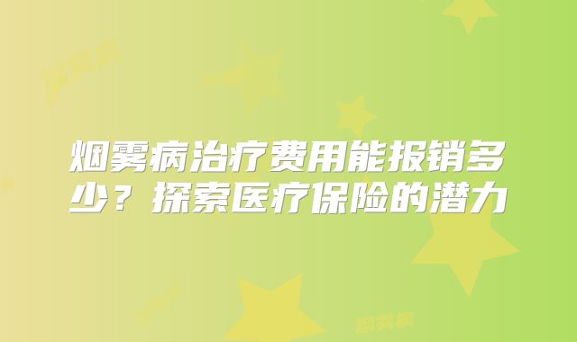 烟雾病治疗费用能报销多少？探索医疗保险的潜力