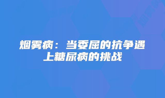 烟雾病：当委屈的抗争遇上糖尿病的挑战