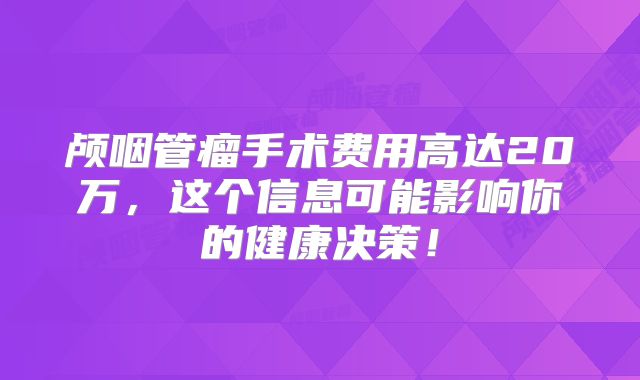 颅咽管瘤手术费用高达20万，这个信息可能影响你的健康决策！