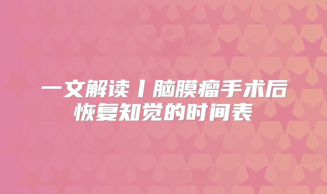 一文解读丨脑膜瘤手术后恢复知觉的时间表