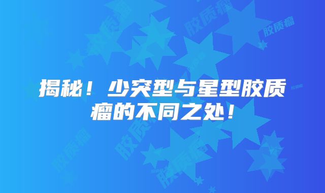 揭秘！少突型与星型胶质瘤的不同之处！