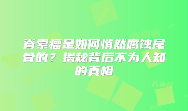 脊索瘤是如何悄然腐蚀尾骨的？揭秘背后不为人知的真相