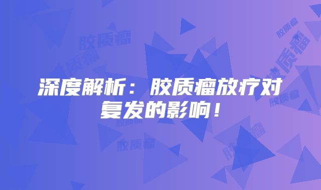 深度解析：胶质瘤放疗对复发的影响！