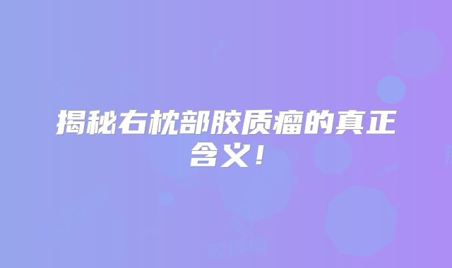 揭秘右枕部胶质瘤的真正含义！