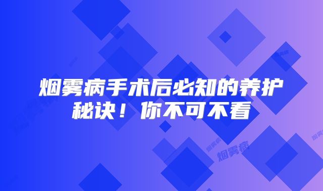 烟雾病手术后必知的养护秘诀！你不可不看