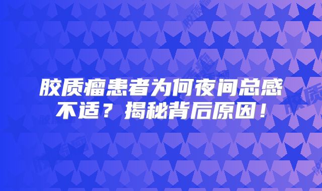 胶质瘤患者为何夜间总感不适？揭秘背后原因！