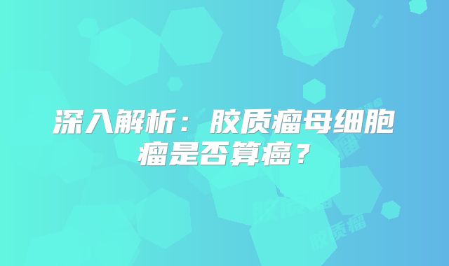 深入解析：胶质瘤母细胞瘤是否算癌？