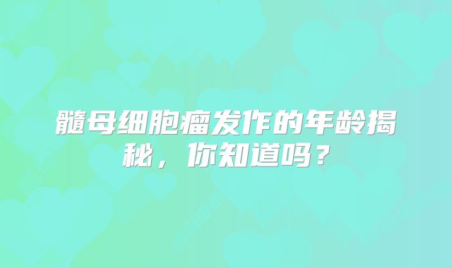 髓母细胞瘤发作的年龄揭秘，你知道吗？