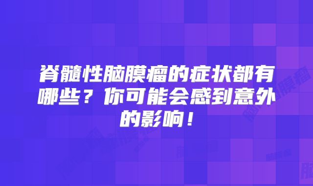 脊髓性脑膜瘤的症状都有哪些？你可能会感到意外的影响！