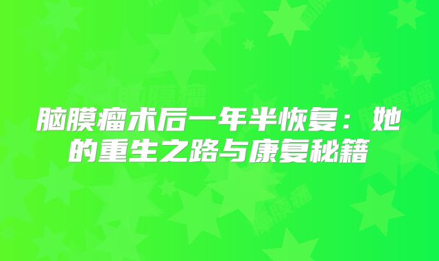脑膜瘤术后一年半恢复：她的重生之路与康复秘籍
